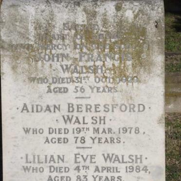 WALSH John Frances -1929 :: WALSH Aidan Beresford -1978 :: WALSH Lilian Eve -1984